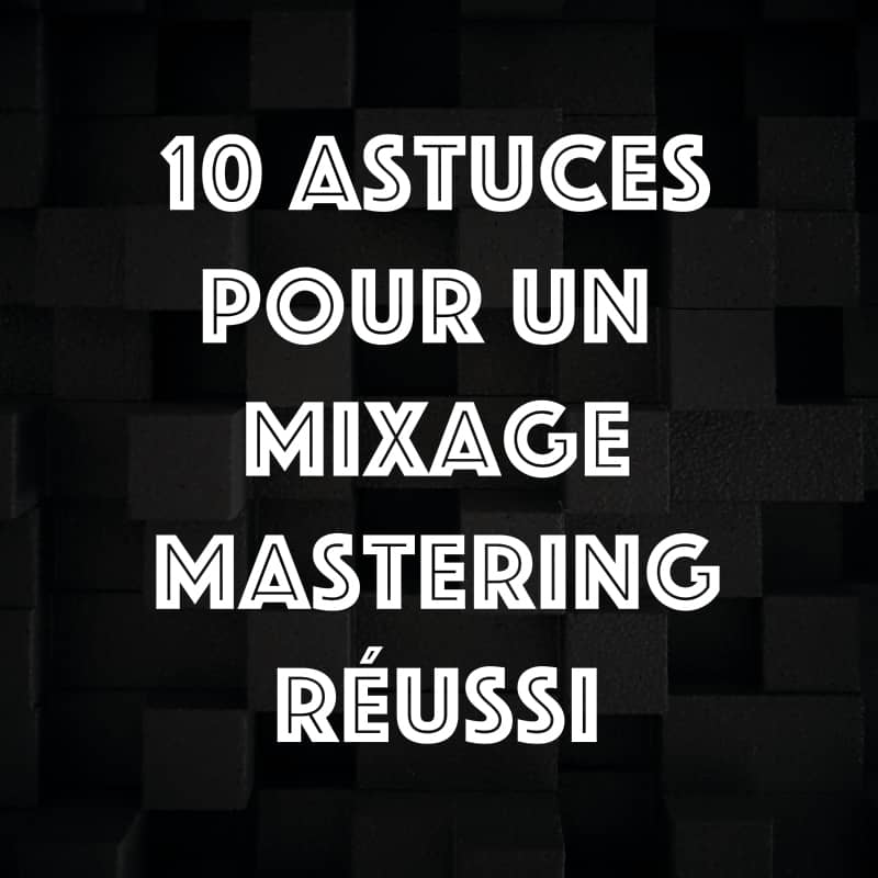 10 Astuces pour un Mixage Mastering Réussi